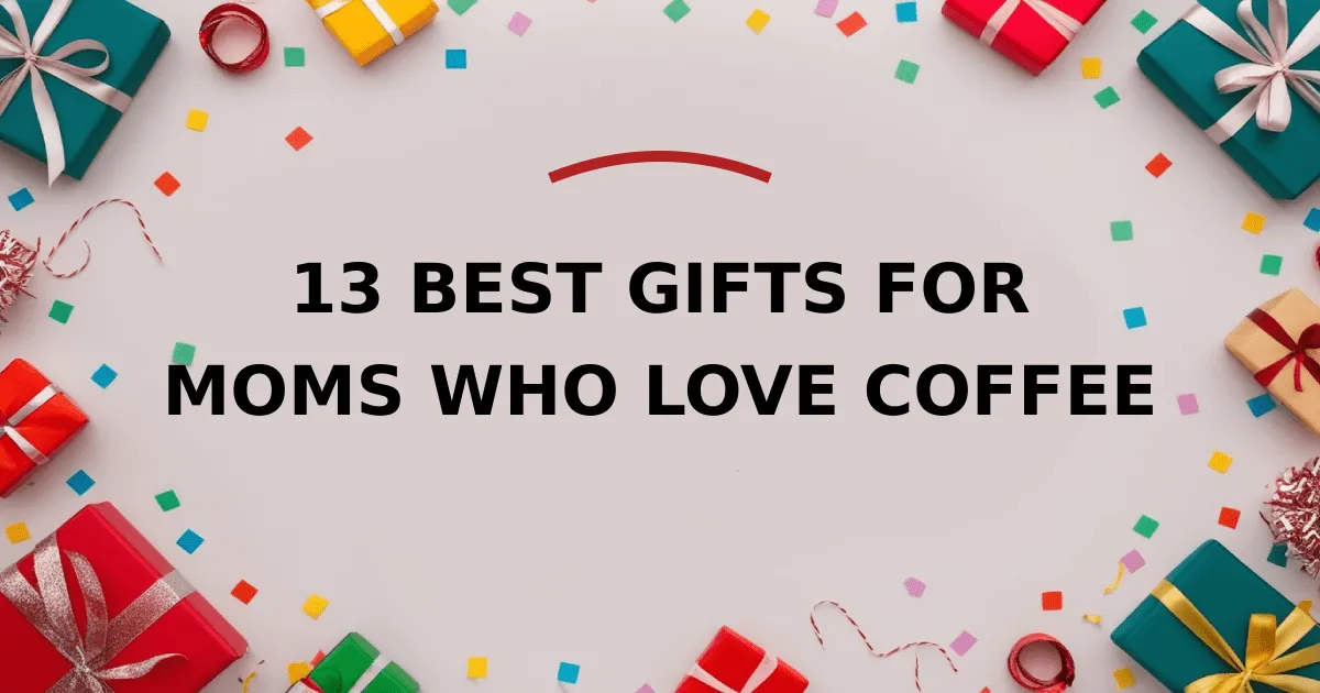 13 Best Gifts for Moms Who Love Coffee